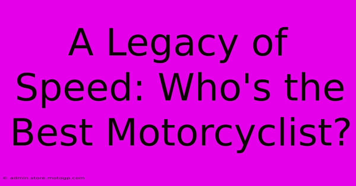 A Legacy Of Speed: Who's The Best Motorcyclist?