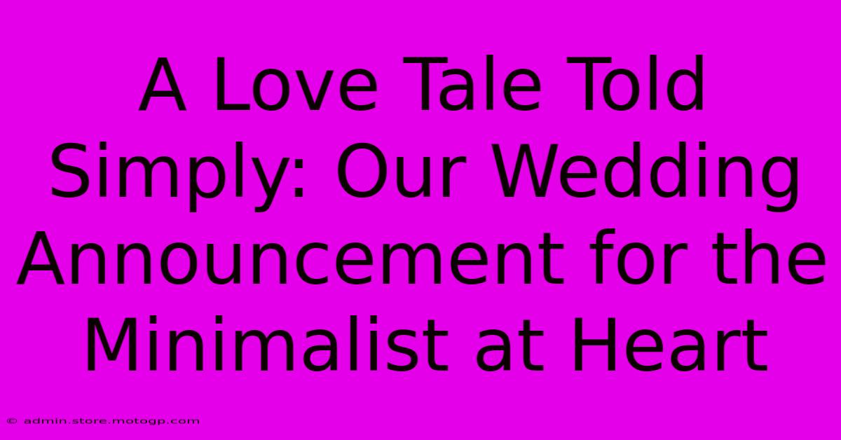 A Love Tale Told Simply: Our Wedding Announcement For The Minimalist At Heart