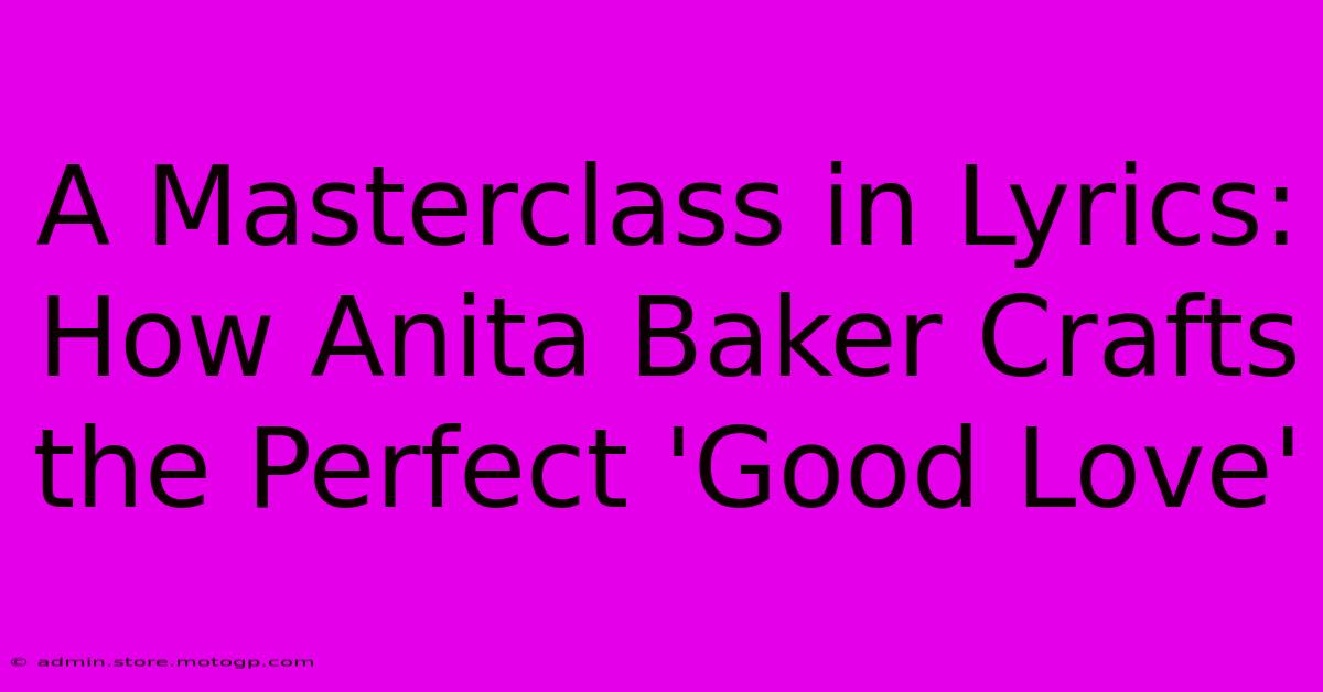 A Masterclass In Lyrics: How Anita Baker Crafts The Perfect 'Good Love'