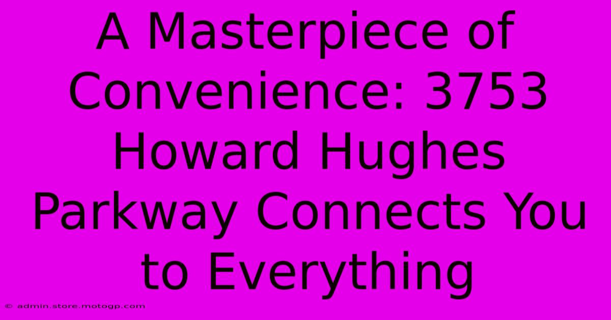 A Masterpiece Of Convenience: 3753 Howard Hughes Parkway Connects You To Everything