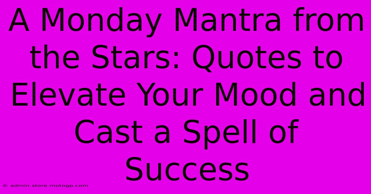 A Monday Mantra From The Stars: Quotes To Elevate Your Mood And Cast A Spell Of Success