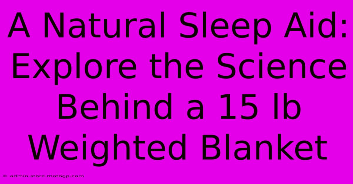 A Natural Sleep Aid: Explore The Science Behind A 15 Lb Weighted Blanket