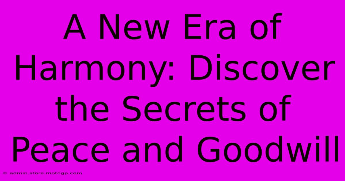 A New Era Of Harmony: Discover The Secrets Of Peace And Goodwill