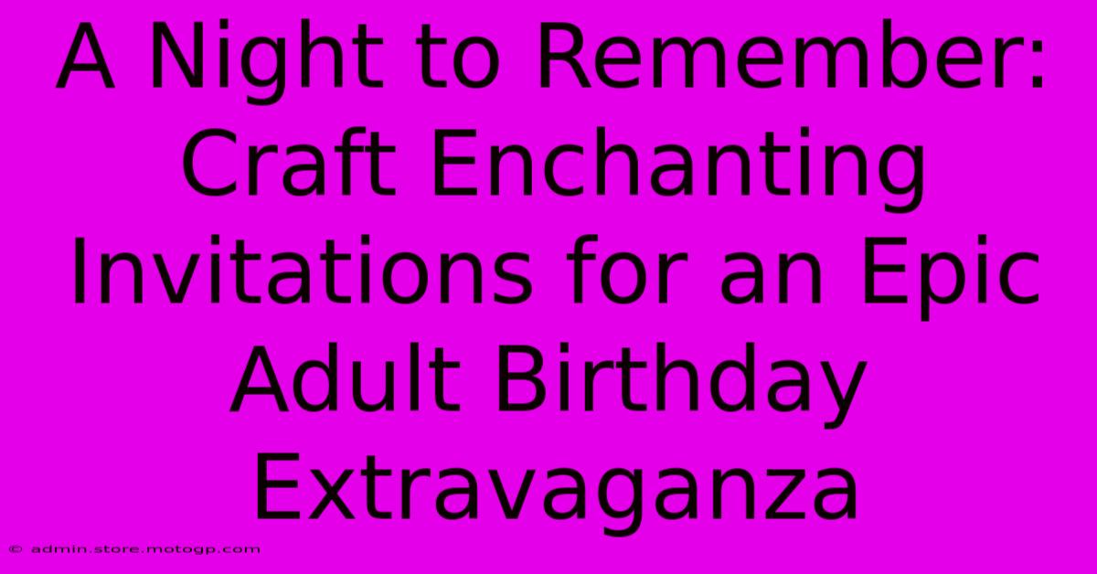 A Night To Remember: Craft Enchanting Invitations For An Epic Adult Birthday Extravaganza