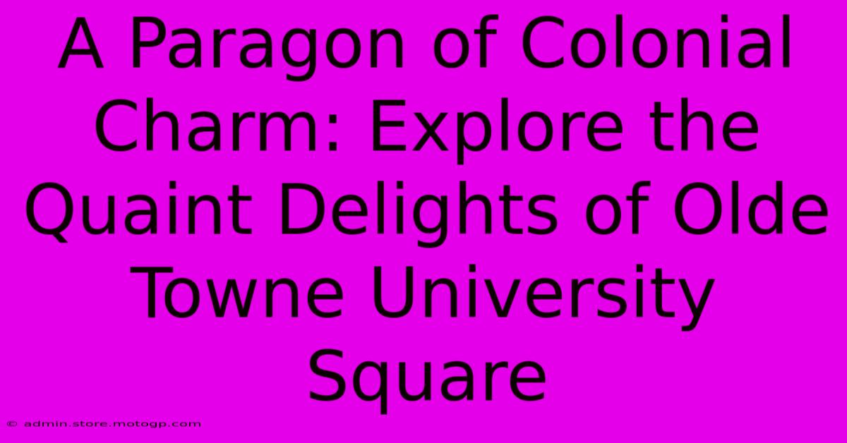 A Paragon Of Colonial Charm: Explore The Quaint Delights Of Olde Towne University Square