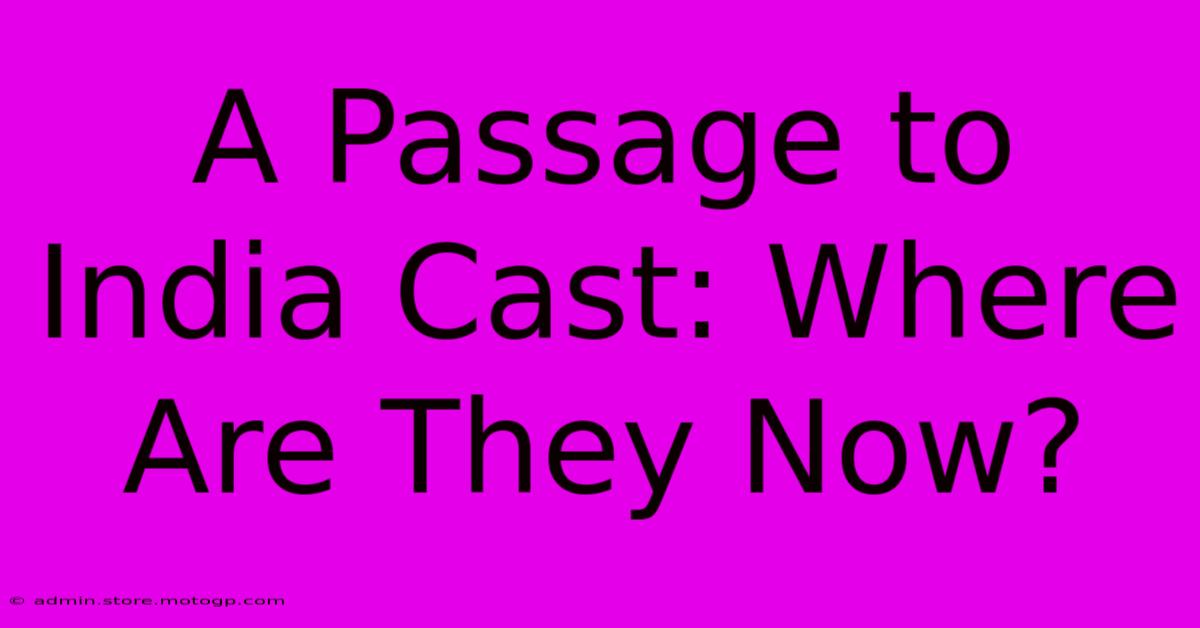 A Passage To India Cast: Where Are They Now?