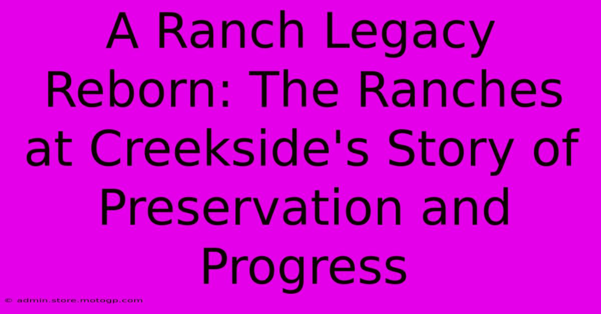 A Ranch Legacy Reborn: The Ranches At Creekside's Story Of Preservation And Progress