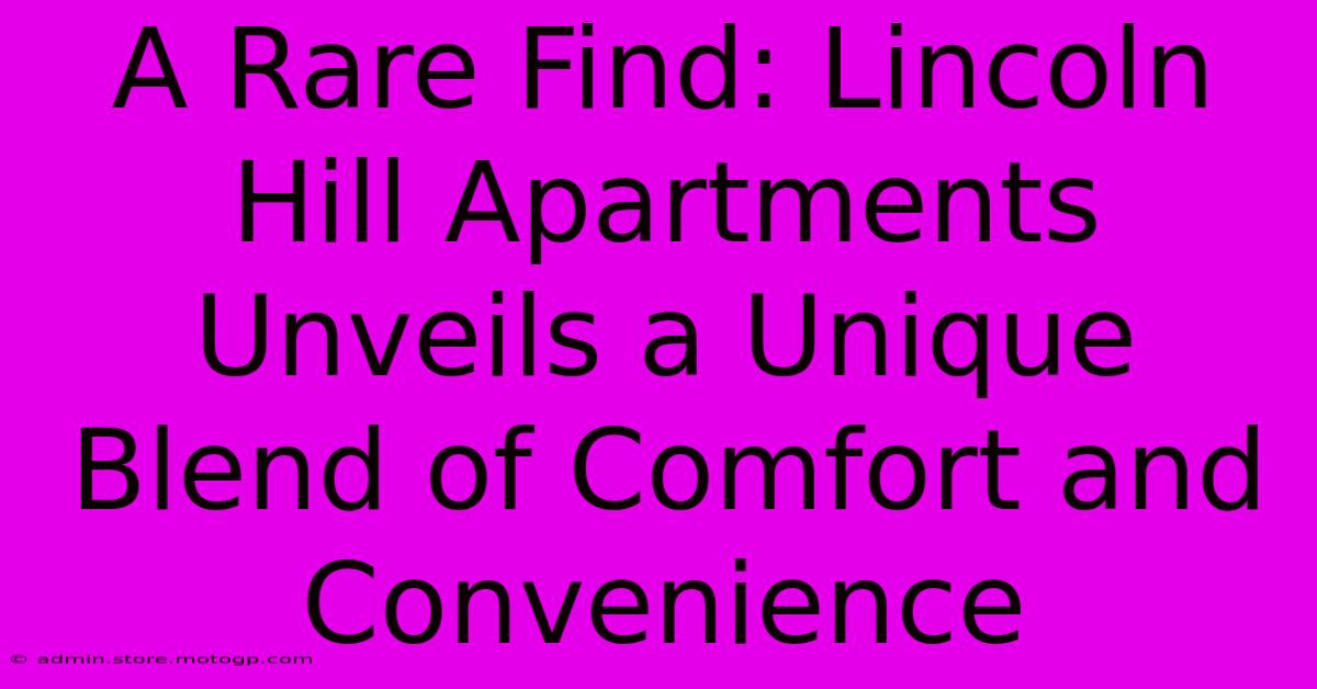 A Rare Find: Lincoln Hill Apartments Unveils A Unique Blend Of Comfort And Convenience