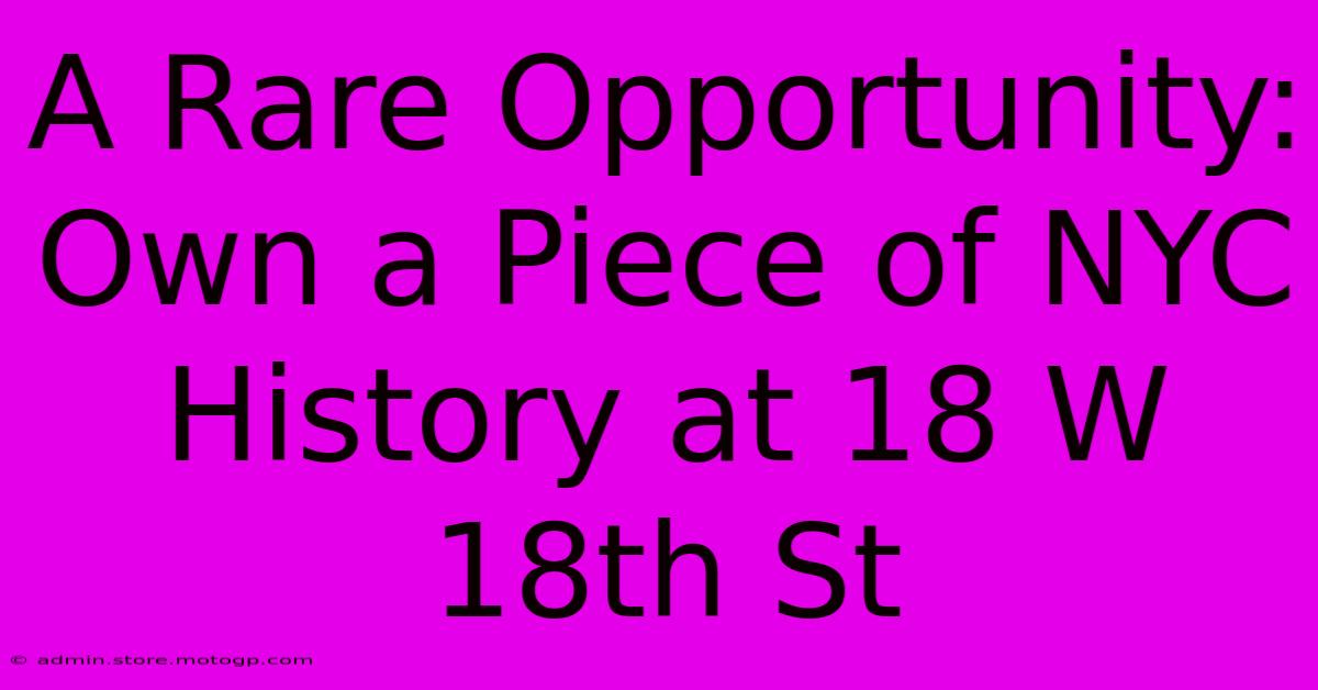 A Rare Opportunity: Own A Piece Of NYC History At 18 W 18th St