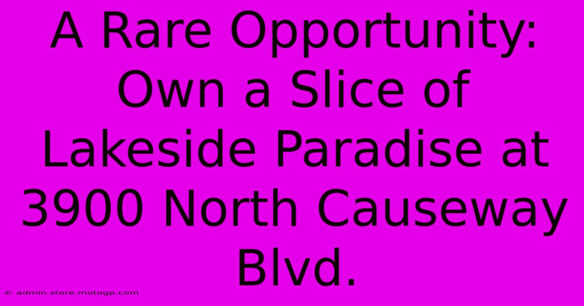 A Rare Opportunity: Own A Slice Of Lakeside Paradise At 3900 North Causeway Blvd.