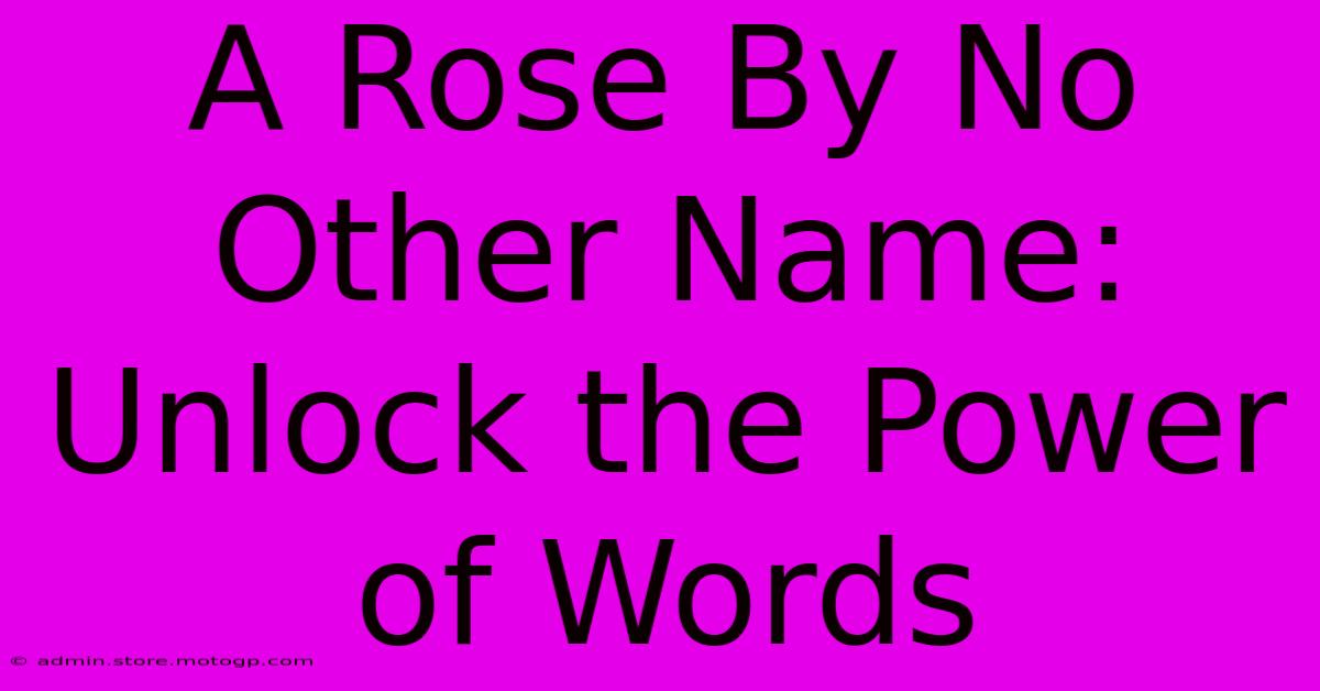 A Rose By No Other Name: Unlock The Power Of Words