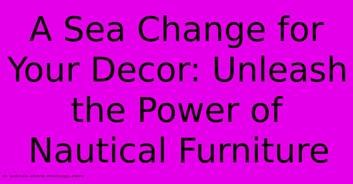 A Sea Change For Your Decor: Unleash The Power Of Nautical Furniture