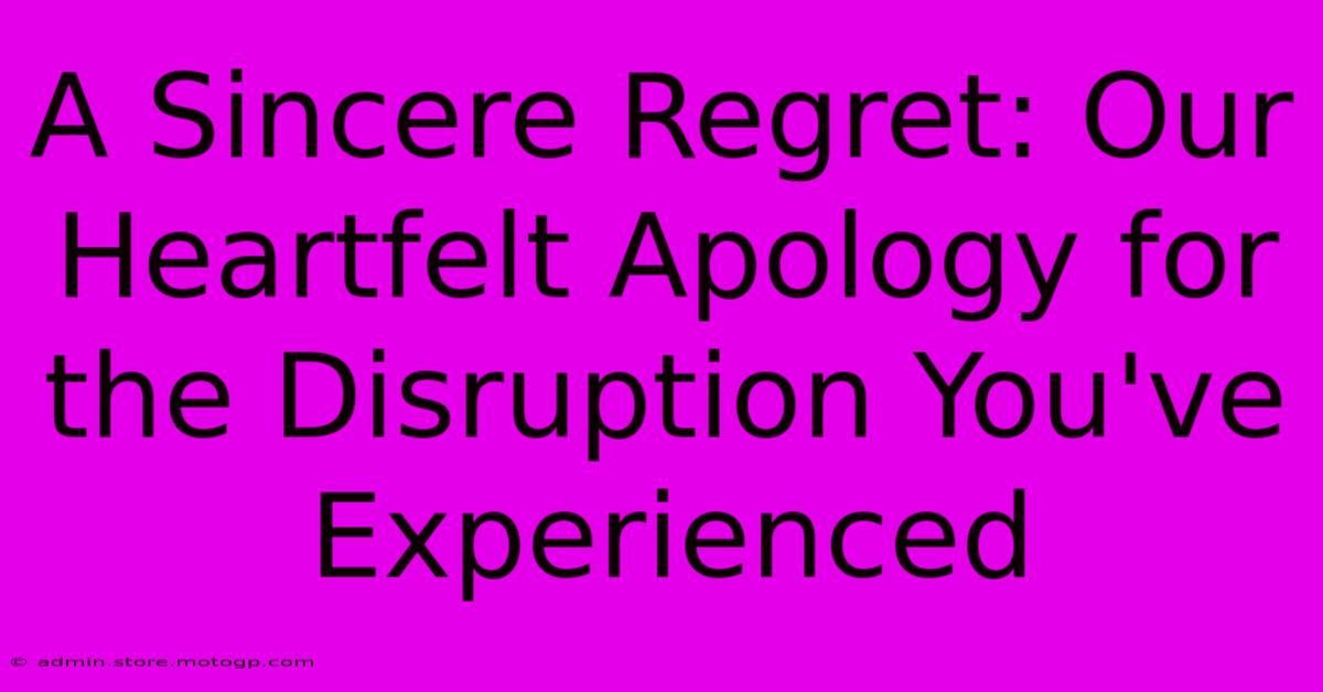 A Sincere Regret: Our Heartfelt Apology For The Disruption You've Experienced