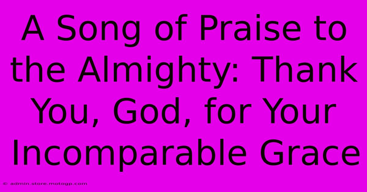 A Song Of Praise To The Almighty: Thank You, God, For Your Incomparable Grace