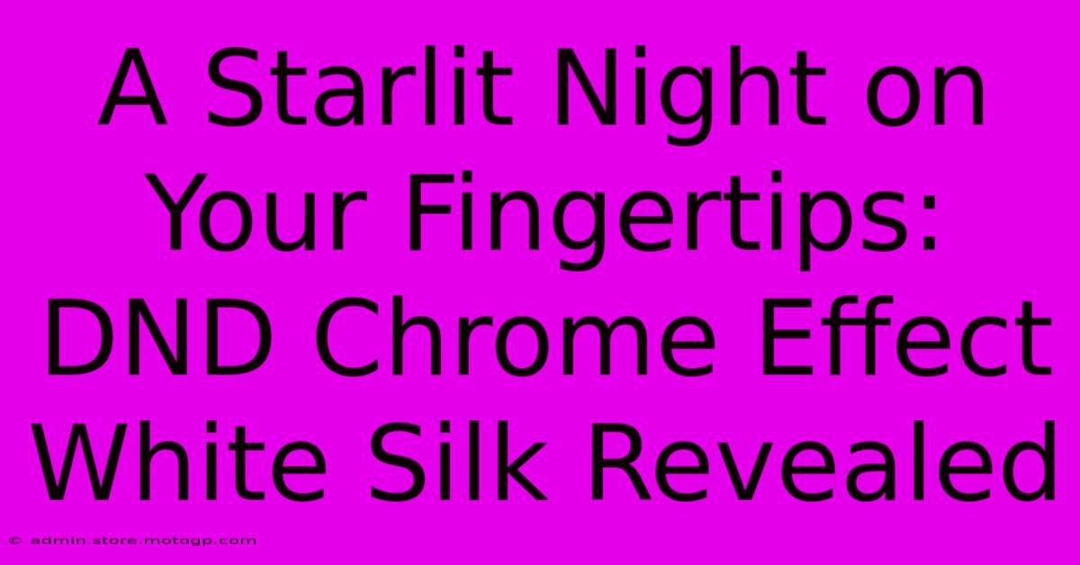 A Starlit Night On Your Fingertips: DND Chrome Effect White Silk Revealed