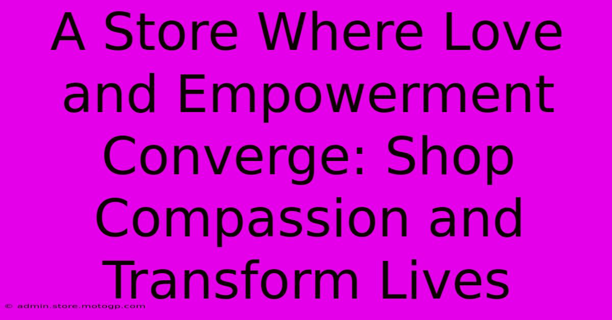 A Store Where Love And Empowerment Converge: Shop Compassion And Transform Lives