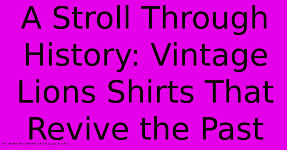 A Stroll Through History: Vintage Lions Shirts That Revive The Past