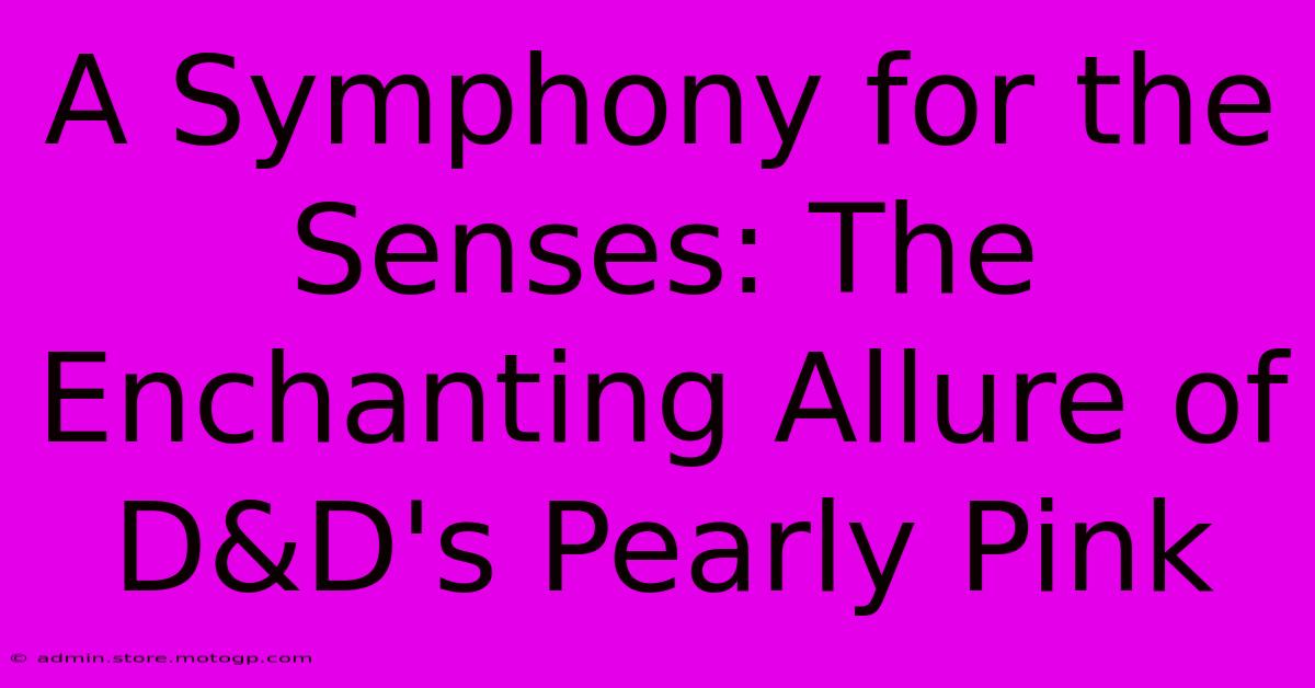 A Symphony For The Senses: The Enchanting Allure Of D&D's Pearly Pink