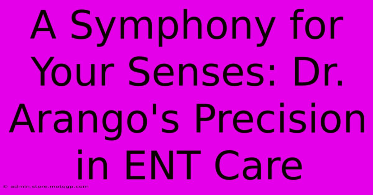 A Symphony For Your Senses: Dr. Arango's Precision In ENT Care