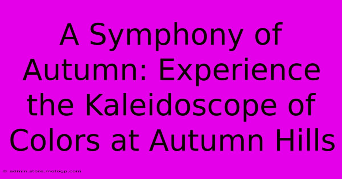 A Symphony Of Autumn: Experience The Kaleidoscope Of Colors At Autumn Hills