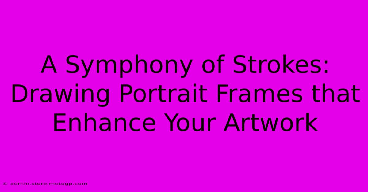 A Symphony Of Strokes: Drawing Portrait Frames That Enhance Your Artwork