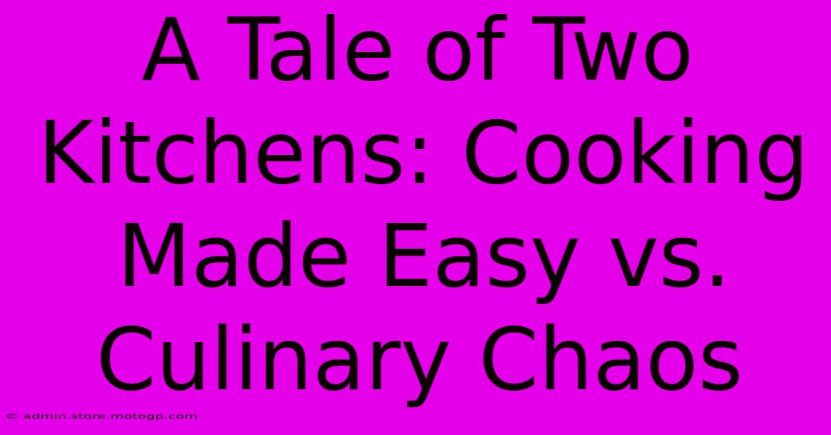 A Tale Of Two Kitchens: Cooking Made Easy Vs. Culinary Chaos