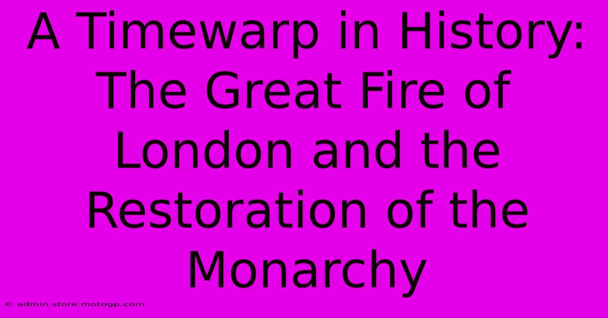 A Timewarp In History: The Great Fire Of London And The Restoration Of The Monarchy