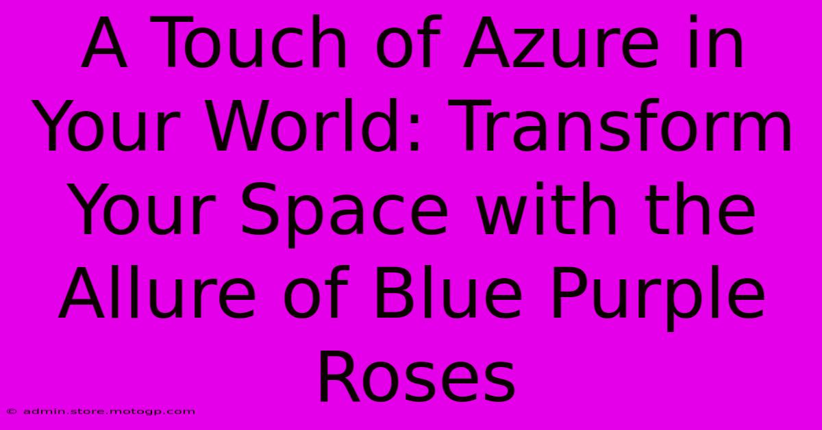 A Touch Of Azure In Your World: Transform Your Space With The Allure Of Blue Purple Roses