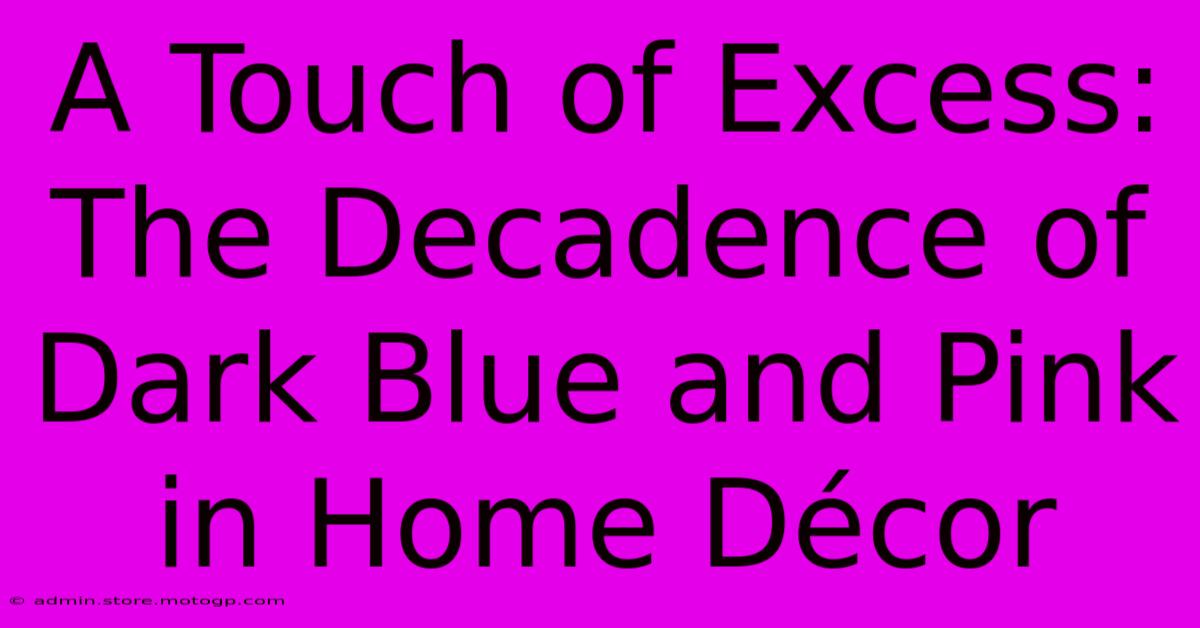 A Touch Of Excess: The Decadence Of Dark Blue And Pink In Home Décor