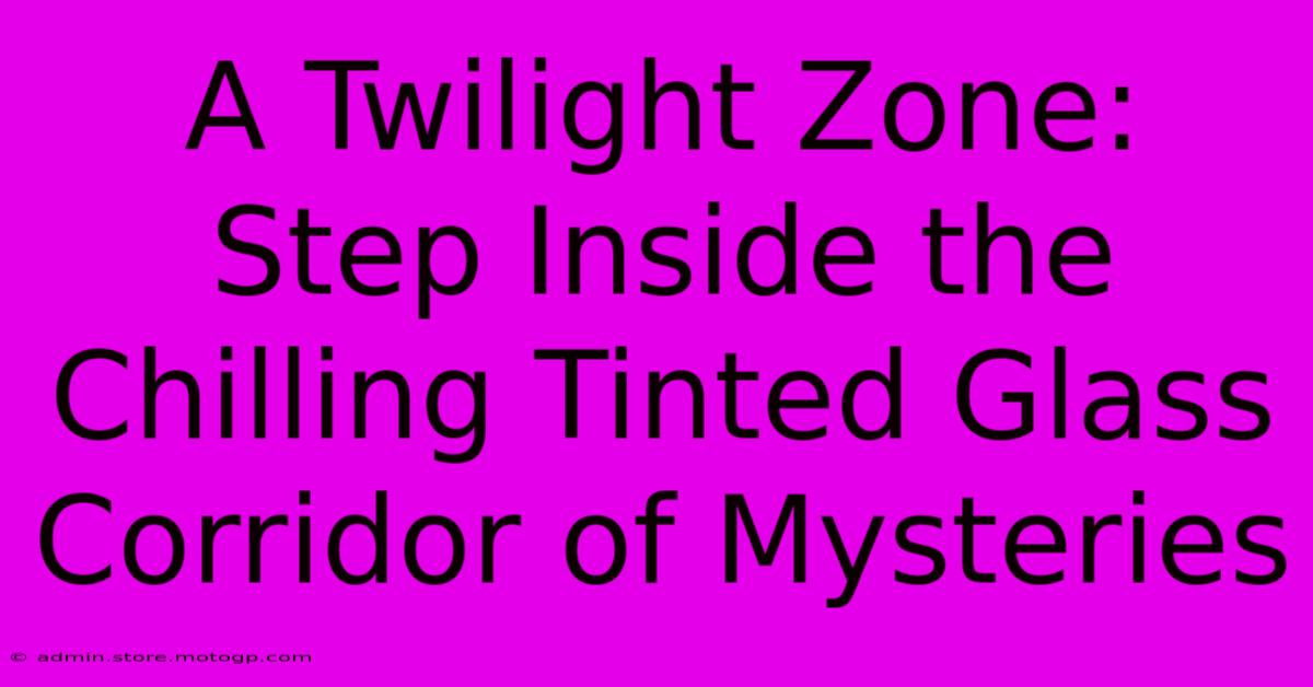 A Twilight Zone: Step Inside The Chilling Tinted Glass Corridor Of Mysteries