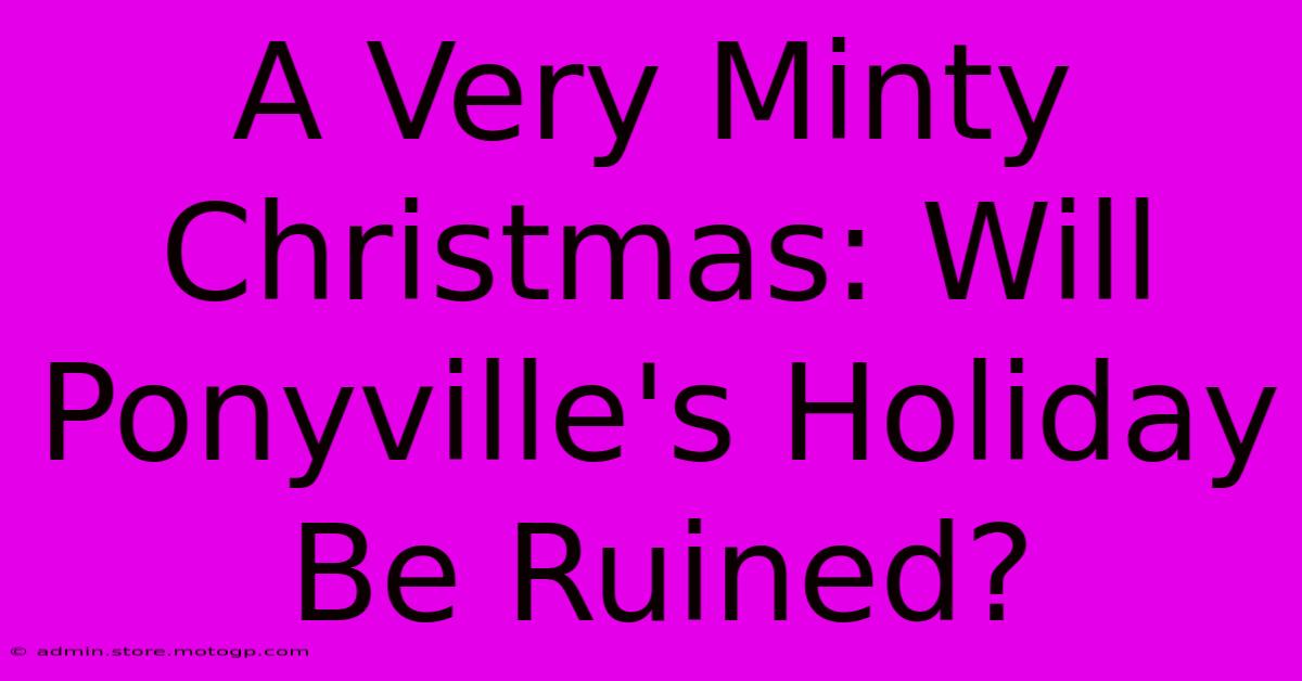 A Very Minty Christmas: Will Ponyville's Holiday Be Ruined?