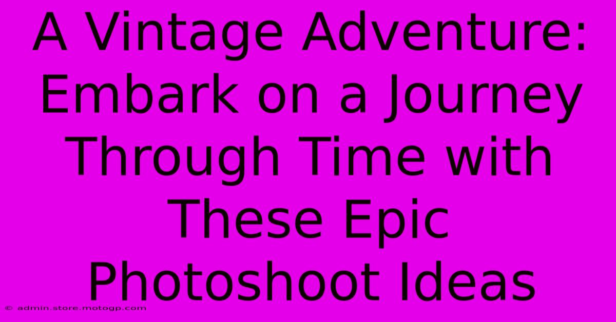 A Vintage Adventure: Embark On A Journey Through Time With These Epic Photoshoot Ideas