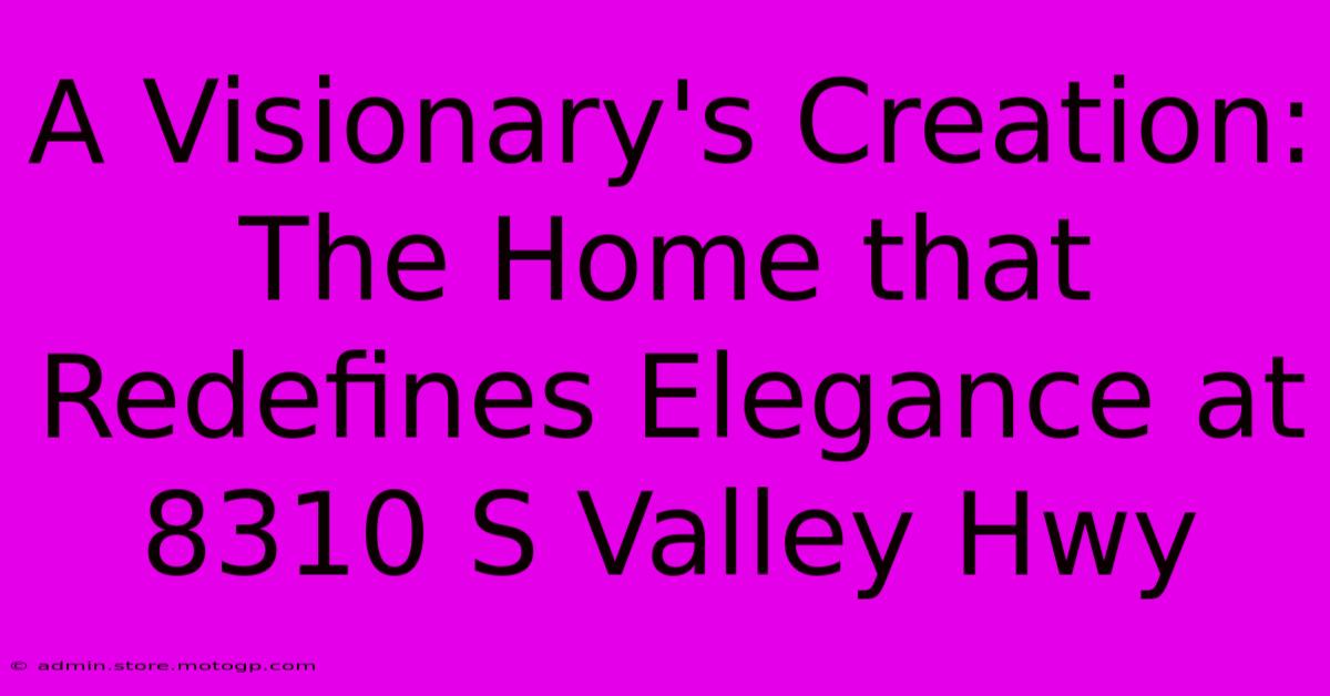 A Visionary's Creation: The Home That Redefines Elegance At 8310 S Valley Hwy