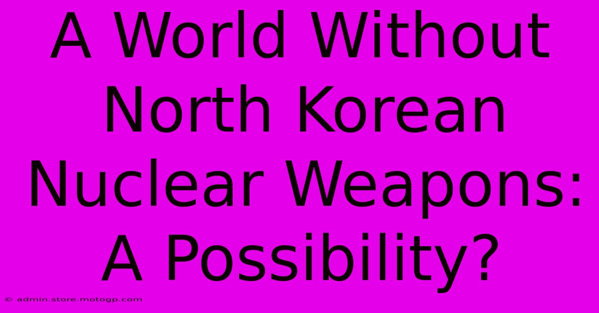 A World Without North Korean Nuclear Weapons: A Possibility?