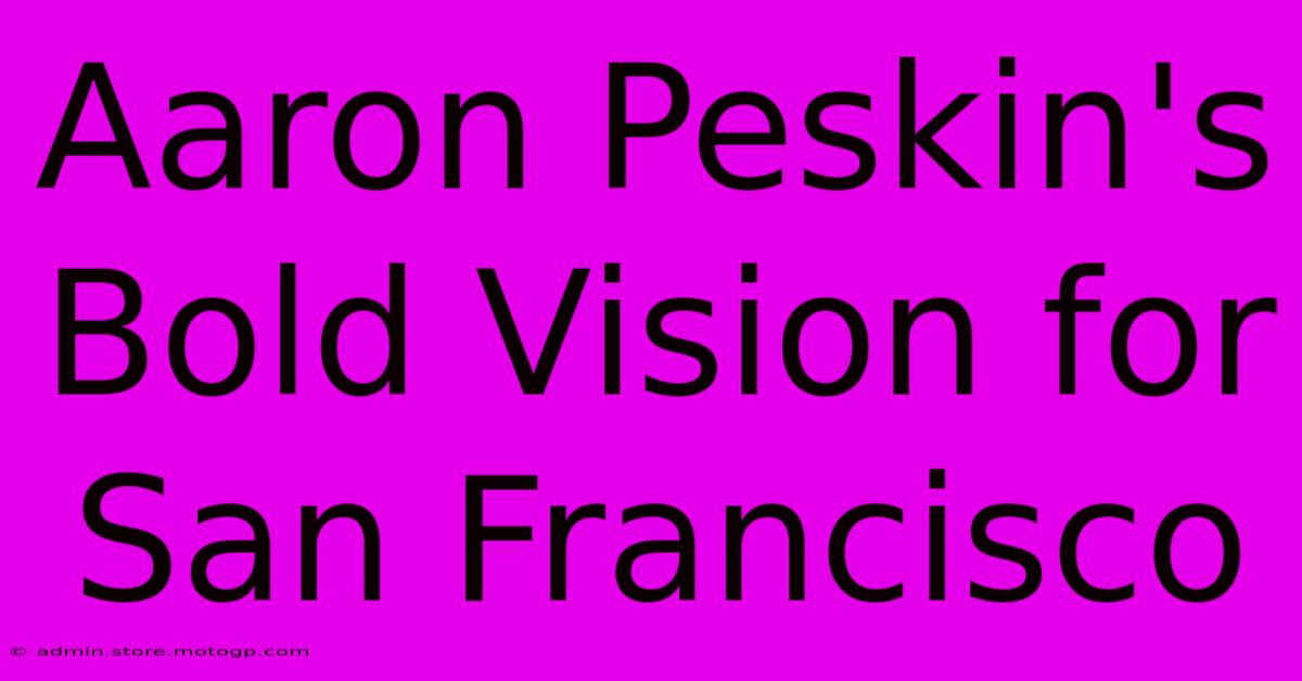 Aaron Peskin's Bold Vision For San Francisco