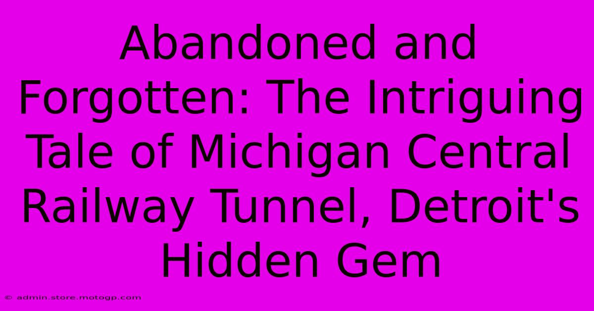 Abandoned And Forgotten: The Intriguing Tale Of Michigan Central Railway Tunnel, Detroit's Hidden Gem