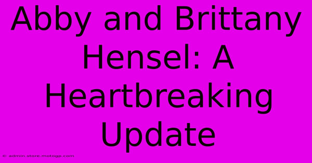 Abby And Brittany Hensel: A Heartbreaking Update