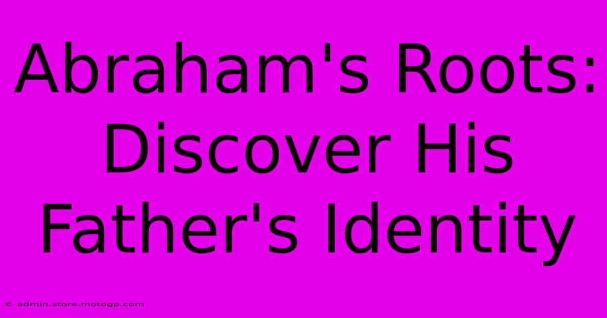 Abraham's Roots: Discover His Father's Identity