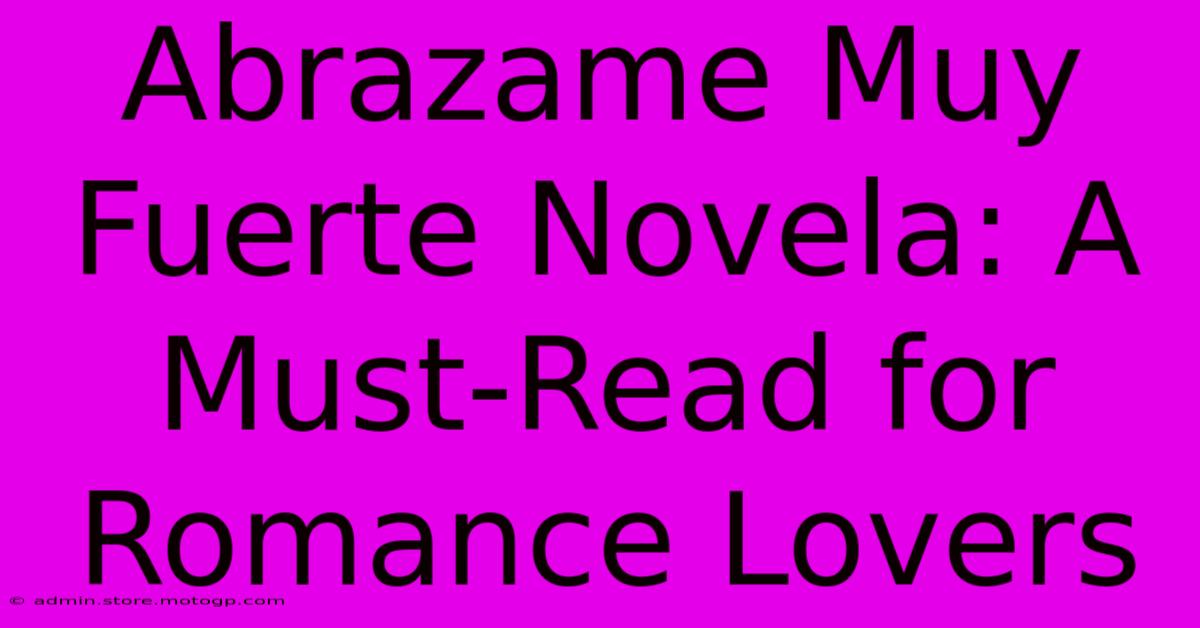 Abrazame Muy Fuerte Novela: A Must-Read For Romance Lovers