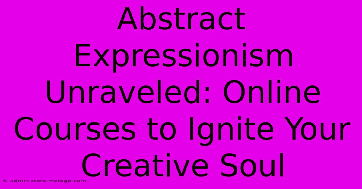 Abstract Expressionism Unraveled: Online Courses To Ignite Your Creative Soul