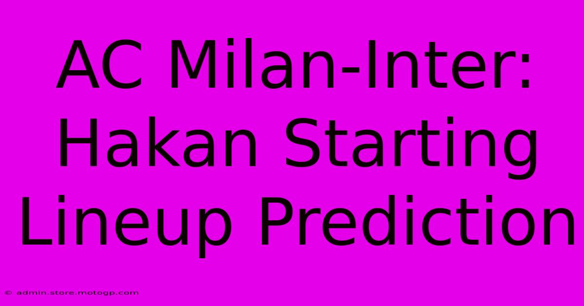 AC Milan-Inter: Hakan Starting Lineup Prediction