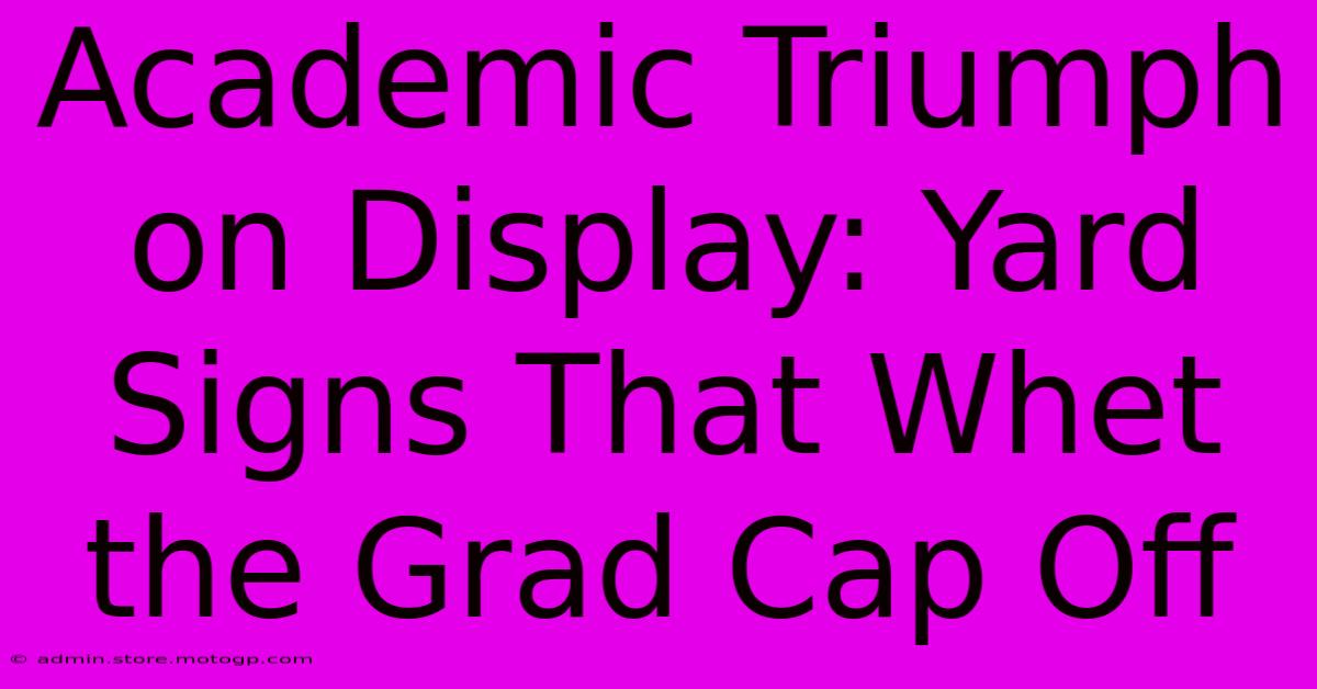 Academic Triumph On Display: Yard Signs That Whet The Grad Cap Off