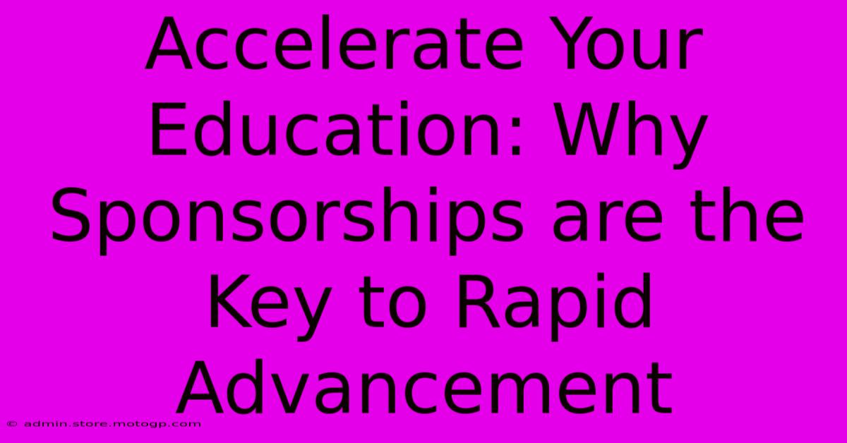 Accelerate Your Education: Why Sponsorships Are The Key To Rapid Advancement