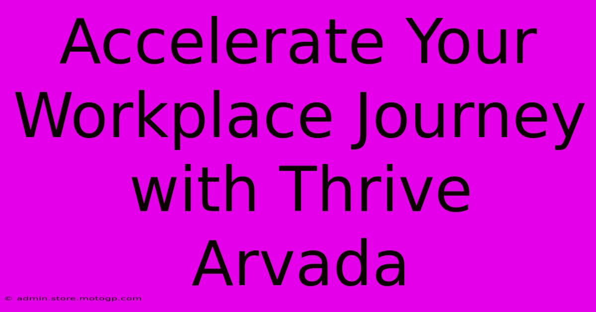 Accelerate Your Workplace Journey With Thrive Arvada