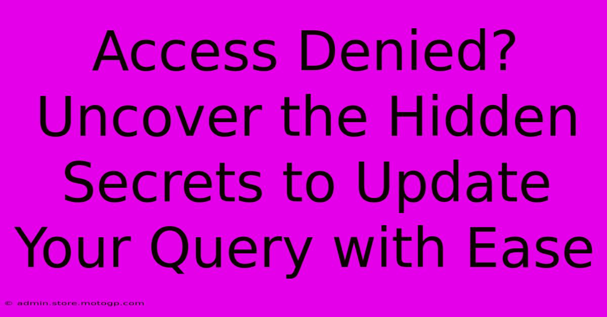 Access Denied? Uncover The Hidden Secrets To Update Your Query With Ease