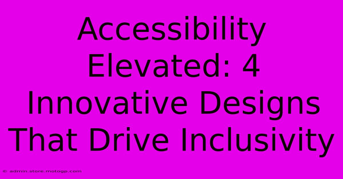 Accessibility Elevated: 4 Innovative Designs That Drive Inclusivity