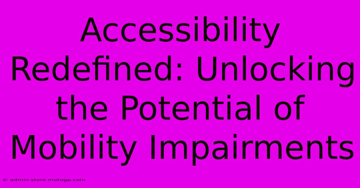 Accessibility Redefined: Unlocking The Potential Of Mobility Impairments