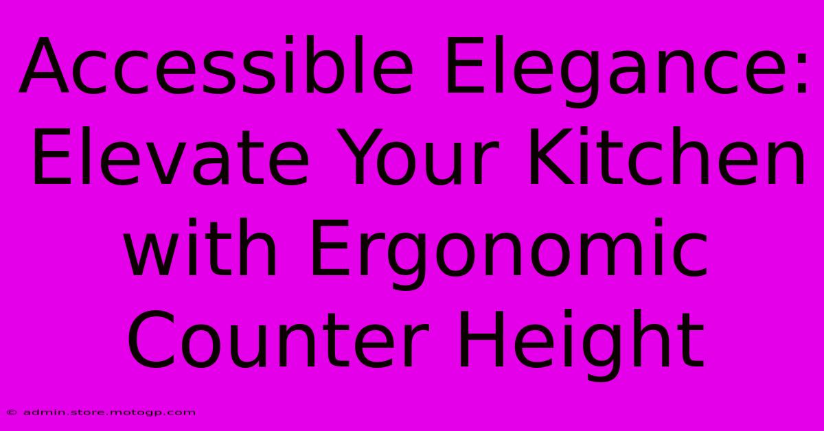 Accessible Elegance: Elevate Your Kitchen With Ergonomic Counter Height