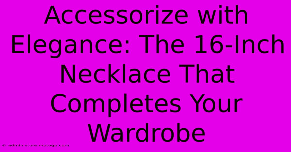 Accessorize With Elegance: The 16-Inch Necklace That Completes Your Wardrobe