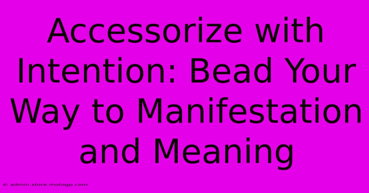 Accessorize With Intention: Bead Your Way To Manifestation And Meaning